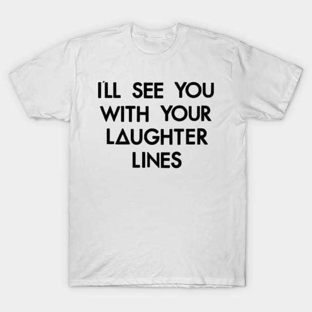 Laughter Lines (black) T-Shirt by nynkuhhz